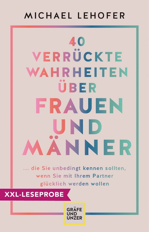 XXL-Leseprobe: 40 verr&uuml;ckte Wahrheiten &uuml;ber Frauen und M&auml;nner - Prof. Dr. Michael Lehofer