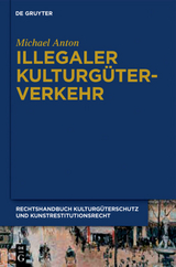Michael Anton: Handbuch Kulturg&uuml;terschutz und Kunstrestitutionsrecht / Illegaler Kulturg&uuml;terverkehr - Michael Anton