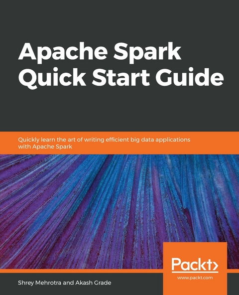 Apache Spark Quick Start Guide -  Grade Akash Grade,  Mehrotra Shrey Mehrotra