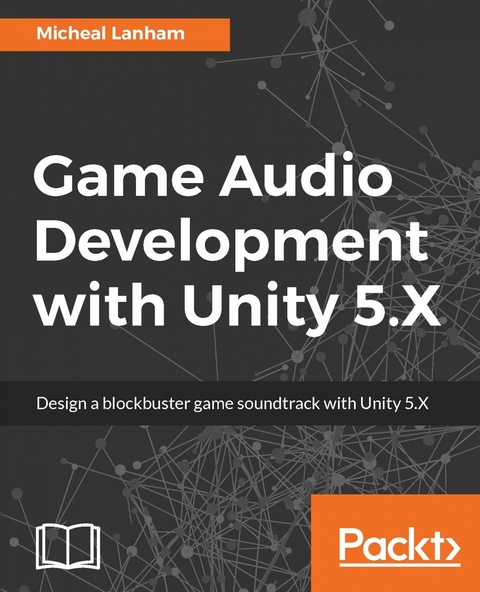 Game Audio Development with Unity 5.X -  Lanham Micheal Lanham