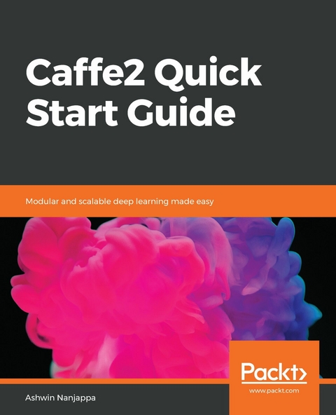 Caffe2 Quick Start Guide -  Nanjappa Ashwin Nanjappa
