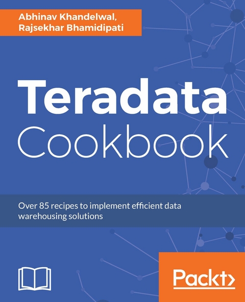 Teradata Cookbook -  Khandelwal Abhinav Khandelwal,  BHAMIDIPATI RAJSEKHAR BHAMIDIPATI