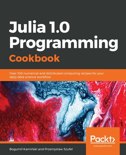 Julia 1.0 Programming Cookbook -  Kaminski Bogumil Kaminski,  Szufel Przemyslaw Szufel