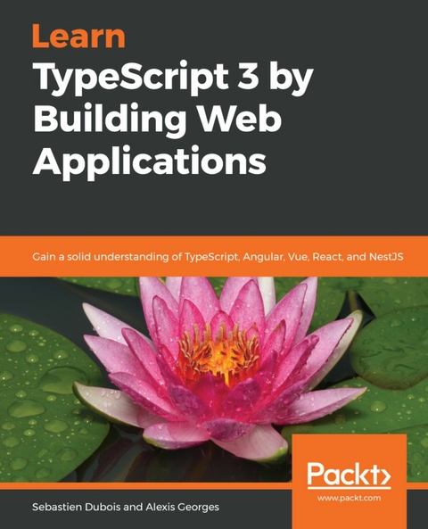 Learn TypeScript 3 by Building Web Applications -  Sebastien Dubois,  Alexis Georges