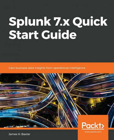 Splunk 7.x Quick Start Guide -  Baxter James H. Baxter