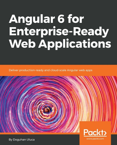 Angular 6 for Enterprise-Ready Web Applications -  Uluca Doguhan Uluca
