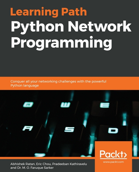 Python Network Programming -  Ratan Abhishek Ratan,  Sarker Dr. M. O. Faruque Sarker,  Chou Eric Chou,  Kathiravelu Pradeeban Kathiravelu