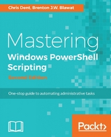 Mastering Windows PowerShell Scripting - Second Edition -  Blawat Brenton J.W. Blawat,  Dent Chris Dent