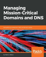 Managing Mission - Critical Domains and DNS -  Jeftovic Mark E. Jeftovic