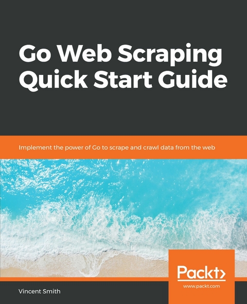 Go Web Scraping Quick Start Guide -  Smith Vincent Smith