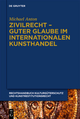 Michael Anton: Handbuch Kulturg&uuml;terschutz und Kunstrestitutionsrecht / Zivilrecht - Guter Glaube im internationalen Kunsthandel - Michael Anton