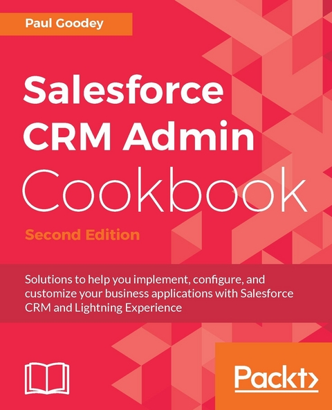 Salesforce CRM Admin Cookbook - Second Edition -  Goodey Paul Goodey