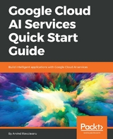 Google Cloud AI Services Quick Start Guide -  Ravulavaru Arvind Ravulavaru