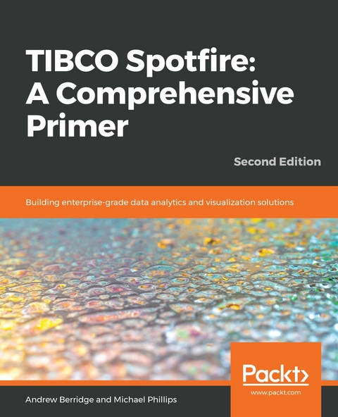 TIBCO Spotfire: A Comprehensive Primer -  Andrew Berridge,  Michael Phillips