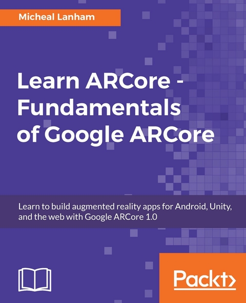 Learn ARCore - Fundamentals of Google ARCore -  Lanham Micheal Lanham