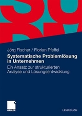 Systematische Probleml&ouml;sung in Unternehmen - J&ouml;rg Fischer, Florian Pfeffel