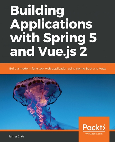 Building Applications with Spring 5 and Vue.js 2 -  J. Ye James J. Ye