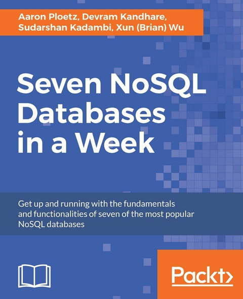 Seven NoSQL Databases in a Week -  Ploetz Aaron Ploetz,  Kandhare Devram Kandhare,  Kadambi Sudarshan Kadambi,  Wu Xun (Brian) Wu