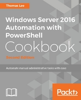Windows Server 2016 Automation with PowerShell Cookbook - Second Edition -  Lee Thomas Lee
