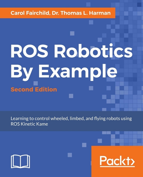 ROS Robotics By Example - Second Edition -  Fairchild Carol Fairchild,  Harman Dr. Thomas L. Harman
