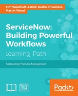 ServiceNow: Building Powerful Workflows -  Ashish Rudra Srivastava,  Martin Wood,  Tim Woodruff