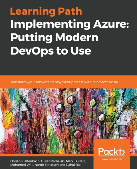 Implementing Azure: Putting Modern DevOps to Use -  Klaffenbach Florian Klaffenbach,  Klein Markus Klein,  Wali Mohamed Wali,  Tanasseri Namit Tanasseri,  Michalski Oliver Michalski,  Rai Rahul Rai