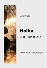 Haiku: 200 Fundst&uuml;cke - Volker Friebel