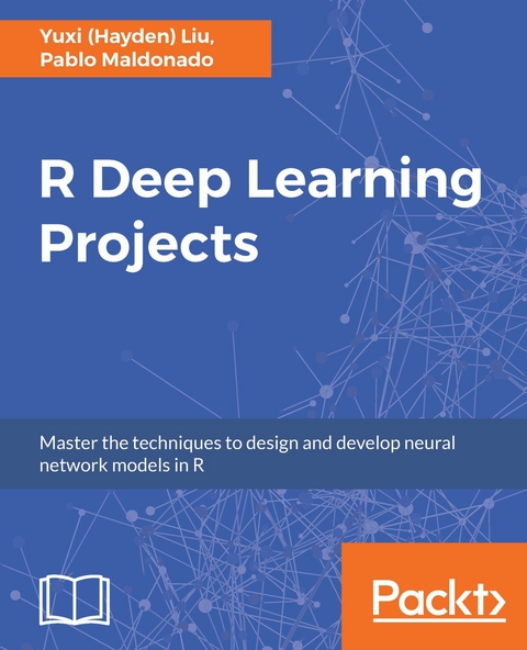 R Deep Learning Projects -  Maldonado Pablo Maldonado,  Liu Yuxi (Hayden) Liu