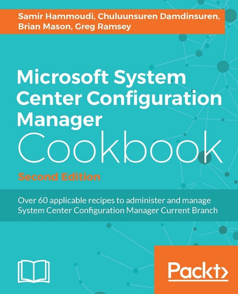 Microsoft System Center Configuration Manager Cookbook - Second Edition -  Mason Brian Mason,  Damdinsuren Chuluunsuren Damdinsuren,  Ramsey Greg Ramsey,  Hammoudi Samir Hammoudi