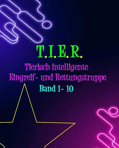 T.I.E.R.- Tierisch intelligente Eingreif- und Rettungstruppe Band 1- 10 -  Dennis Weiß