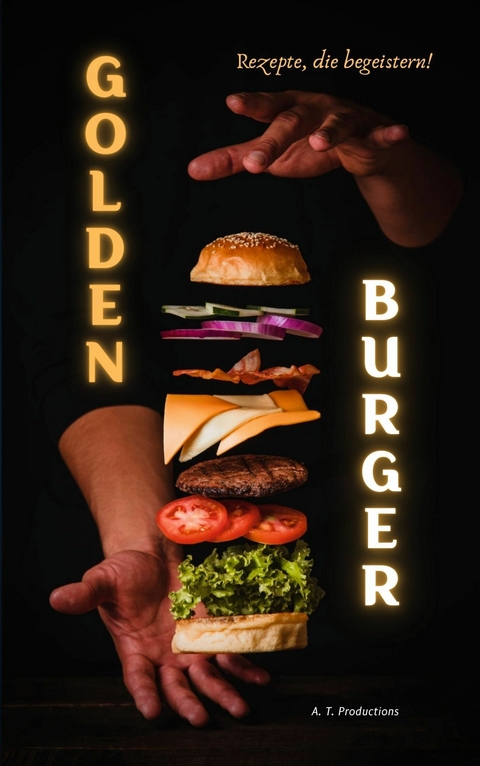 GOLDEN BURGER | Rezepte, die begeistern - A. T. Productions