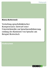 Vertiefung sprachdidaktischer Kompetenzen. Entwurf einer Unterrichtsreihe zur Sprachsensibilisierung entlang des Kontrasts von Sprache am Beispiel Rotwelsch - Bianca Butterweck