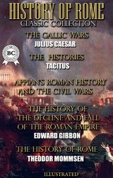 History of Rome. Classic Collection. Illustrated - Julius Caesar,  Tacitus,  Appian, Edward Gibbon, Theodor Mommsen