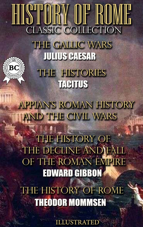 History of Rome. Classic Collection. Illustrated - Julius Caesar,  Tacitus,  Appian, Edward Gibbon, Theodor Mommsen
