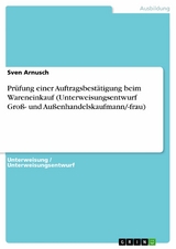 Pr&uuml;fung einer Auftragsbest&auml;tigung beim Wareneinkauf (Unterweisungsentwurf Gro&szlig;- und Au&szlig;enhandelskaufmann/-frau) - Sven Arnusch