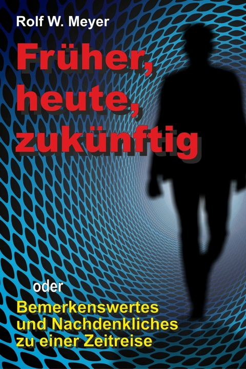 Fr&uuml;her, heute, zuk&uuml;nftig - Rolf W. Meyer