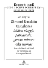 Giovanni Benedetto Castigliones &laquo;biblico viaggio patriarcale: genere minore&raquo; oder &laquo;istoria&raquo;? - Min-Ling Tsai