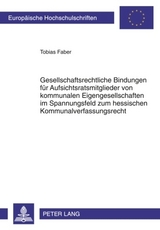 Gesellschaftsrechtliche Bindungen f&uuml;r Aufsichtsratsmitglieder von kommunalen Eigengesellschaften im Spannungsfeld zum hessischen Kommunalverfassungsrecht - Tobias Faber