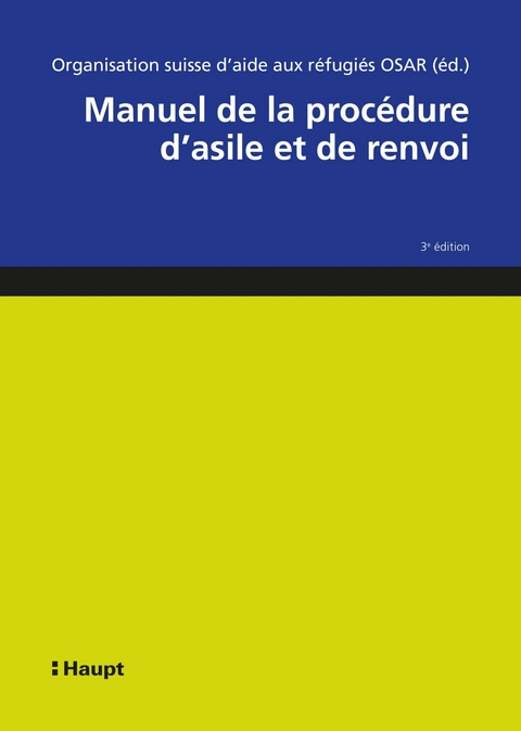 Manuel de la proc&eacute;dure d'asile et de renvoi -  Organisation suisse d'aide aux r&eacute;fugi&eacute;s OSAR, Alexandra B&uuml;chler, Teresia Gordzielik, Sarah Frehner, Nula Frei, Constantin Hruschka, Raffaella Massara, Stephanie Motz, Seraina Nufer, Sarah Progin-Theuerkauf, Adriana Romer, Angela Stettler, Walter St&ouml;ckli, Barbara von R&uuml;tte, Boris Wijkstroem