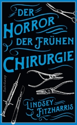 Der Horror der fr&uuml;hen Chirurgie - Lindsey Fitzharris