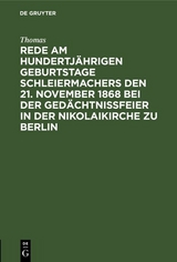 Rede am hundertj&auml;hrigen Geburtstage Schleiermachers den 21. November 1868 bei der Ged&auml;chtni&szlig;feier in der Nikolaikirche zu Berlin -  Thomas