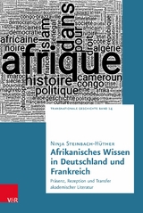 Afrikanisches Wissen in Deutschland und Frankreich -  Ninja Steinbach-H&uuml;ther