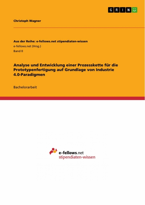 Analyse und Entwicklung einer Prozesskette f&uuml;r die Prototypenfertigung auf Grundlage von Industrie 4.0-Paradigmen - Christoph Wagner