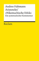 Aristoteles' &raquo;Nikomachische Ethik&laquo;. Ein systematischer Kommentar - Andree Hahmann
