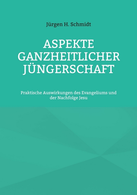Aspekte ganzheitlicher J&uuml;ngerschaft -  J&uuml;rgen H. Schmidt