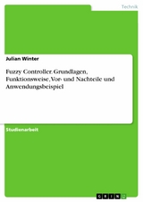 Fuzzy Controller. Grundlagen, Funktionsweise, Vor- und Nachteile und Anwendungsbeispiel - Julian Winter
