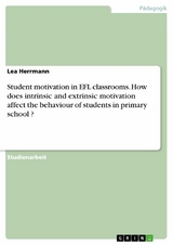 Student motivation in EFL classrooms. How does intrinsic and extrinsic motivation affect the behaviour of students in primary school ? - Lea Herrmann