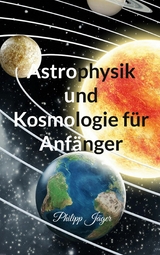 Astrophysik und Kosmologie f&uuml;r Anf&auml;nger - Philipp J&auml;ger