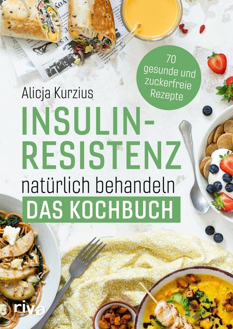Insulinresistenz nat&uuml;rlich behandeln - Das Kochbuch -  Alicja Kurzius