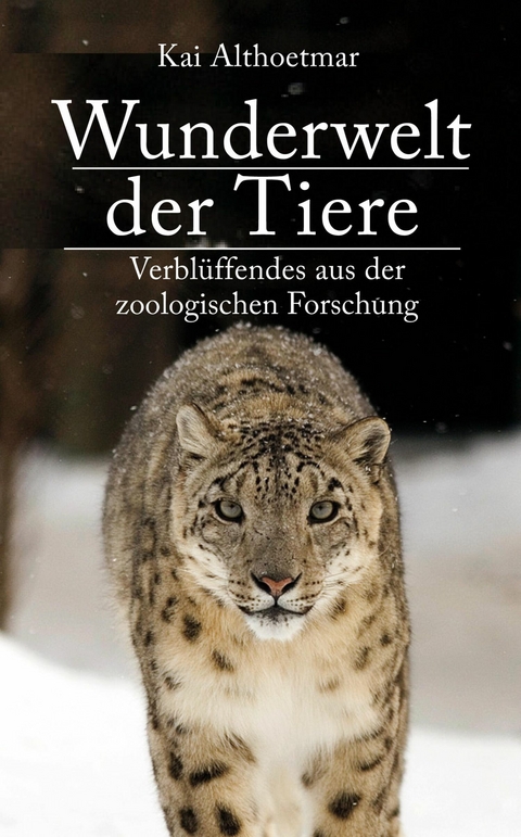 Wunderwelt der Tiere. Verbl&uuml;ffendes aus der zoologischen Forschung - Kai Althoetmar